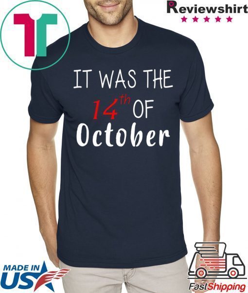 It was the 14th of october had that t-shirts