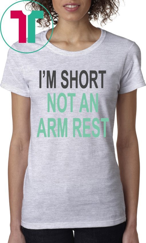 I’m Short Not An Arm Rest T-Shirts