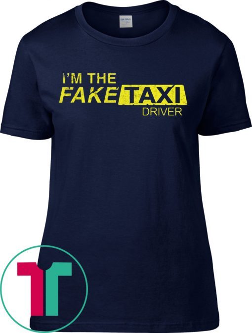 I’m The Fake Taxi Driver T-Shirts