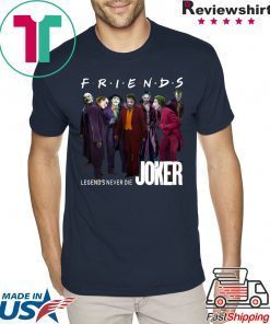 Joker Friends Legends Never Die Tee Shirt