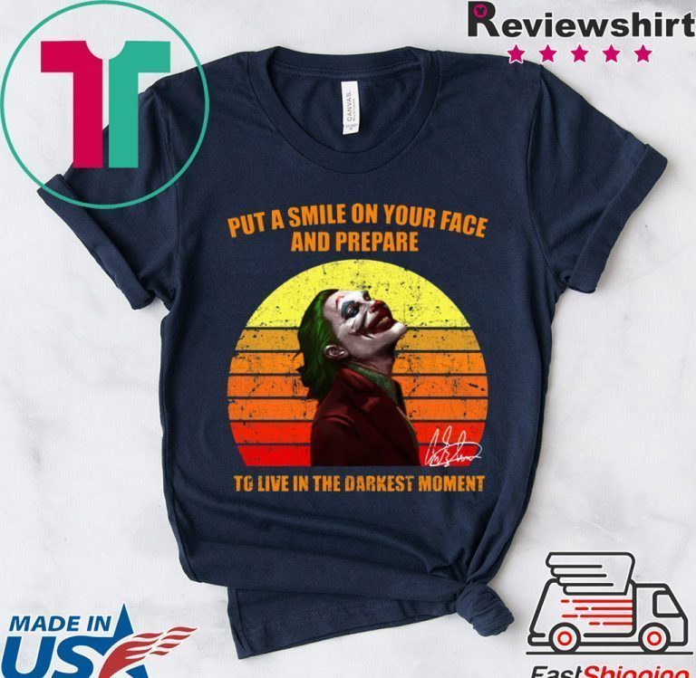 Joker Put a smile on your face and prepare to live in the darkest moment tee shirt