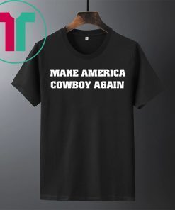 Make America Cowboy Again Tee Shirt