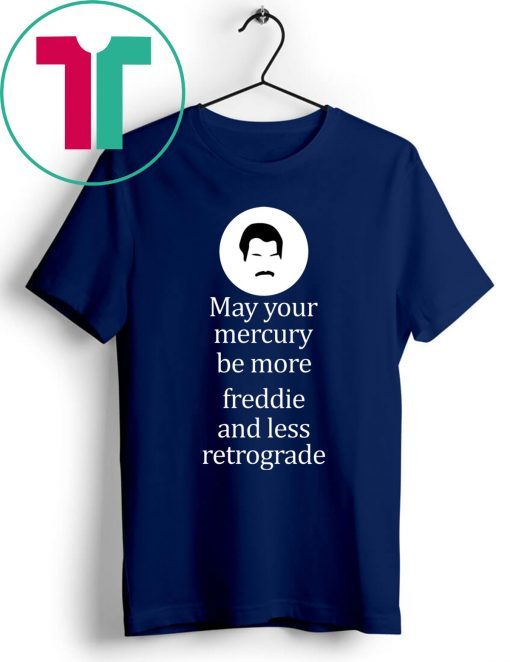 May your Mercury be more freddie and less retrograde tee shirt