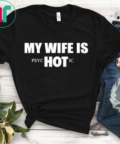 My Wife Is HOT Psychotic Tee Shirt