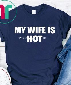 My Wife Is HOT Psychotic Tee Shirt