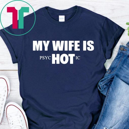 My Wife Is HOT Psychotic Tee Shirt