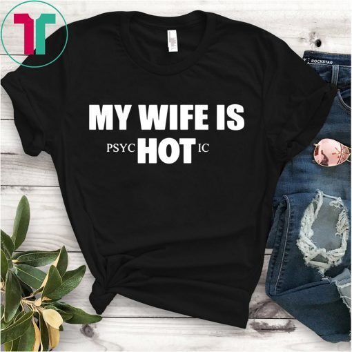 My Wife Is HOT Psychotic Tee Shirt