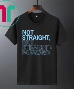 Not Straight But Straight Forward Tee Shirt