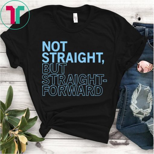 Not Straight But Straightforward T-Shirts