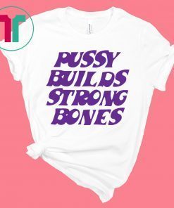 Puusy Builds Srong Bones Tee Shirt