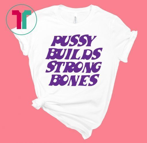 Puusy Builds Srong Bones Tee Shirt