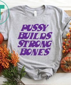 Puusy Builds Srong Bones Tee Shirt