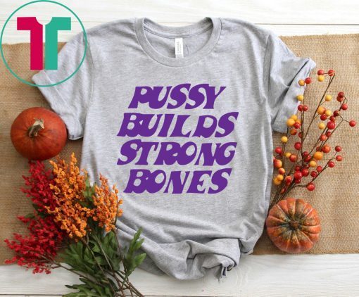 Puusy Builds Srong Bones Tee Shirt