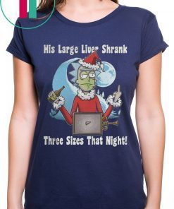 Rick Santa His Large Liver Shrank Three Sizes That Night Tee Shirt