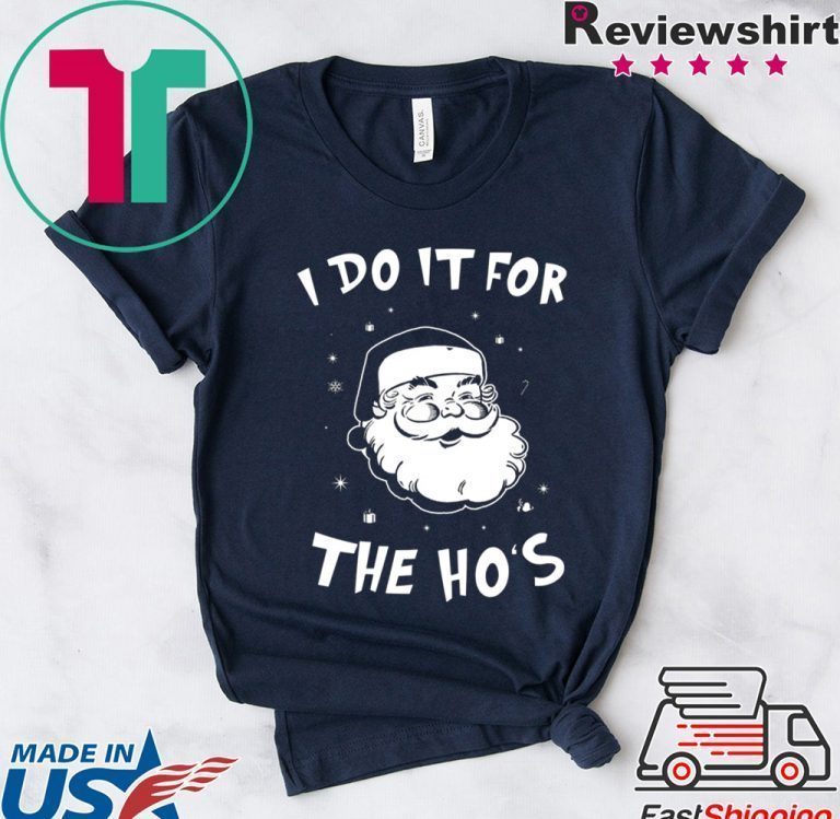 Santa I do it for the HO’s Christmas Tee Shirt