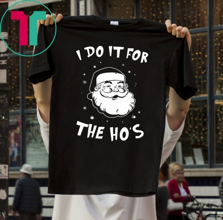 Santa I do it for the HO’s Christmas Tee Shirt