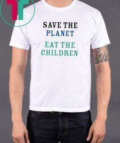 Save The Planet Eat The Babies Tee Shirt Cool Gift