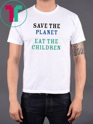 Save The Planet Eat The Babies Tee Shirt Cool Gift