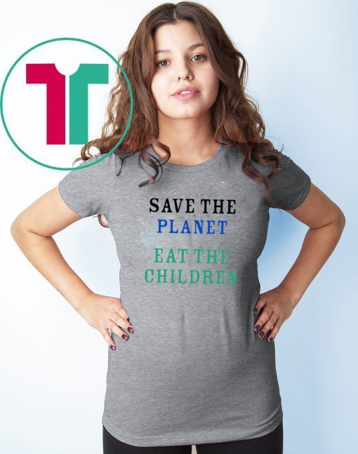 Save The Planet Eat The Babies Tee Shirt Cool Gift