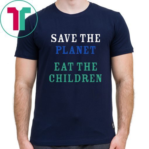 original Save The Planet Eat The Babies Cood Gift Tee Shirt