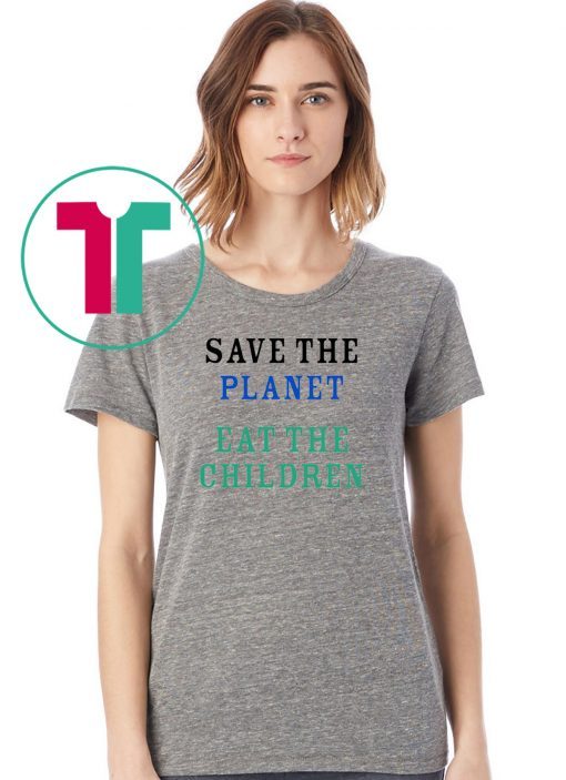 Save The Planet Eat The Babies Unisex Tee Shirt