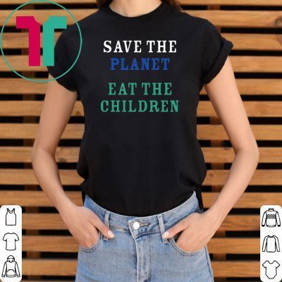 original Save The Planet Eat The Babies Tee Shirt