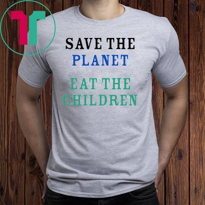 Save The Planet Eat The Babies Tee Shirt