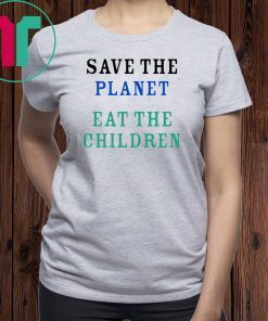 Save The Planet Eat The Babies Shirt For Mens Womens
