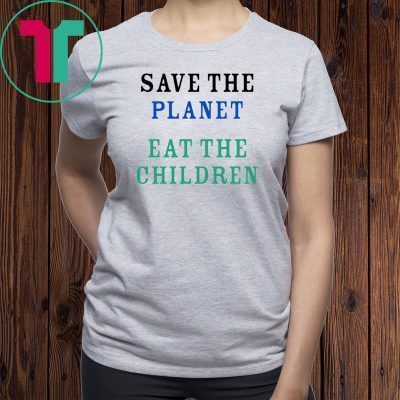 Save The Planet Eat The Babies Shirt For Mens Womens