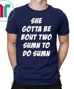 She Gotta be Bout Two Sumn To Do Sumn Unisex T-Shirt