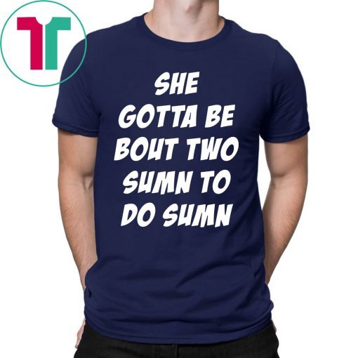 She Gotta be Bout Two Sumn To Do Sumn Unisex T-Shirt