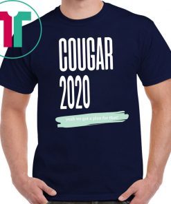 Cougar 2020 Yeah We Got A Plan For That Tee Shirt