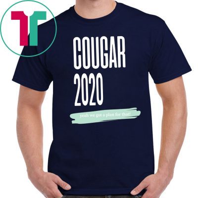 Cougar 2020 Yeah We Got A Plan For That Tee Shirt