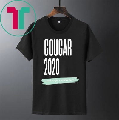 Cougar 2020 Yeah We Got A Plan For That Tee Shirt