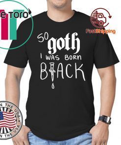 So Goth I Was Born Black Unisex T-Shirt