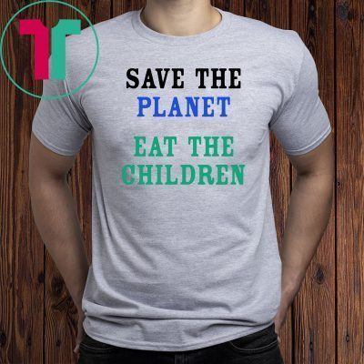 Save The Planet Eat The Babies Children 2019 T-Shirt