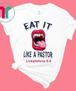 Mouth Eat It Like a pastor lickalation 6.9 tee shirt