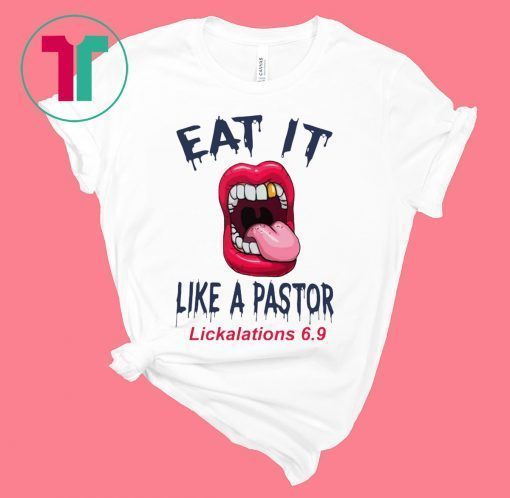 Mouth Eat It Like a pastor lickalation 6.9 tee shirt