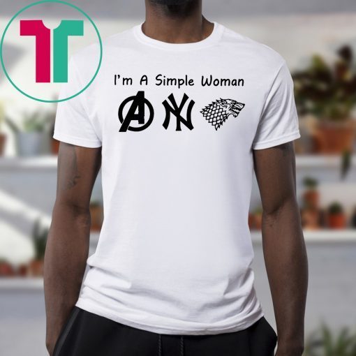 I'm A Simple Woman Avengers Yankees Game Of Throne Tee Shirt