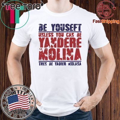 Be Yourself Unless You Can Be Yandere Molina the Be Yadier Molina 2019 T-Shirt