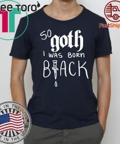 So Goth I Was Born Black Unisex T-Shirt