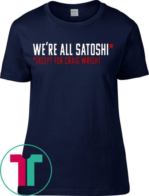 WE'RE ALL SATOSHI T-SHIRTS EXCEPT FOR CRAIG WRIGHT