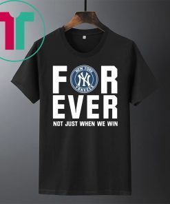 Yankees For Ever Not just when we win tee shirt