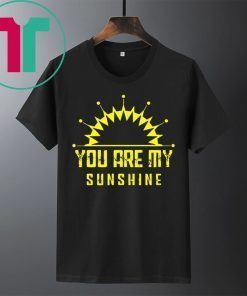 You are my sunshine t-shirts