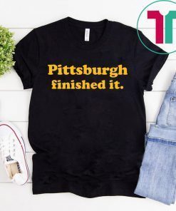 Pittsburgh Finished It Shirts