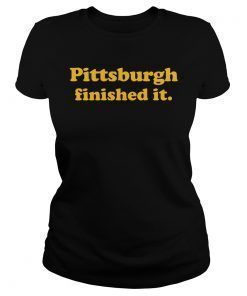 Pittsburgh Finished It Tee Shirt Limited Edition