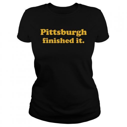 Pittsburgh Finished It Shirts