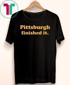 Pittsburgh Finished It T-Shirt Unisex Women's