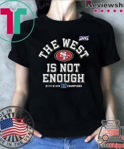 The West Is Not Enough 49ers T-Shirt