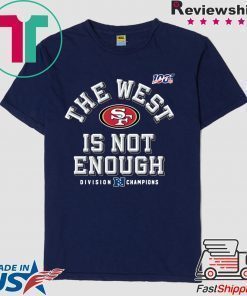 The West Is Not Enough San Francisco 49ers Shirt